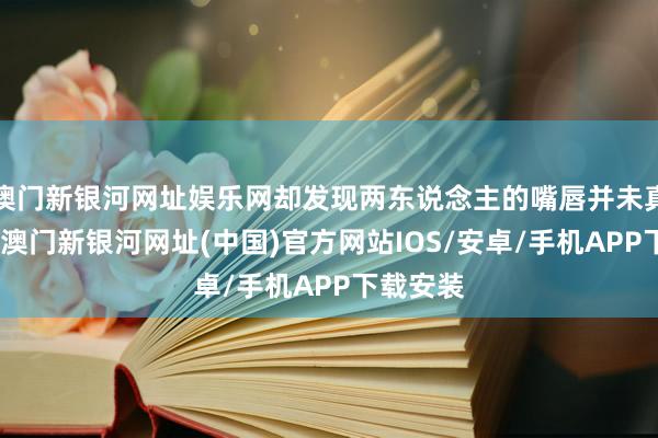 澳门新银河网址娱乐网却发现两东说念主的嘴唇并未真实触碰-澳门新银河网址(中国)官方网站IOS/安卓/手机APP下载安装