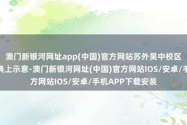 澳门新银河网址app(中国)官方网站苏外吴中校区校长徐余忠在庆典上示意-澳门新银河网址(中国)官方网站IOS/安卓/手机APP下载安装